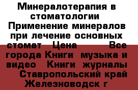 Минералотерапия в стоматологии  Применение минералов при лечение основных стомат › Цена ­ 253 - Все города Книги, музыка и видео » Книги, журналы   . Ставропольский край,Железноводск г.